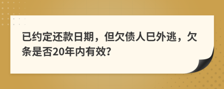 已约定还款日期，但欠债人巳外逃，欠条是否20年内有效？