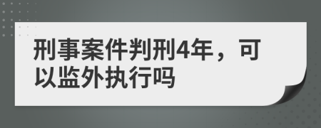 刑事案件判刑4年，可以监外执行吗