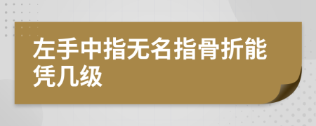 左手中指无名指骨折能凭几级