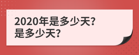 2020年是多少天？是多少天？