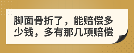 脚面骨折了，能赔偿多少钱，多有那几项赔偿