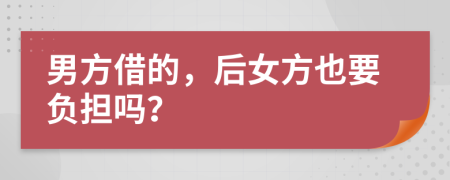 男方借的，后女方也要负担吗？
