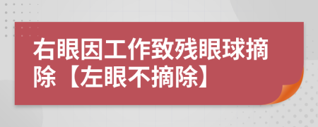 右眼因工作致残眼球摘除【左眼不摘除】