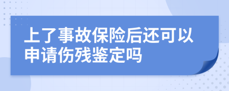 上了事故保险后还可以申请伤残鉴定吗