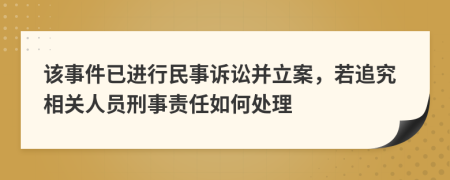 该事件已进行民事诉讼并立案，若追究相关人员刑事责任如何处理