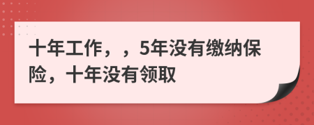 十年工作，，5年没有缴纳保险，十年没有领取