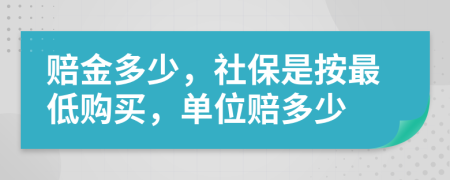 赔金多少，社保是按最低购买，单位赔多少