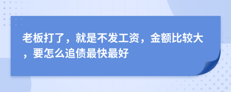 老板打了，就是不发工资，金额比较大，要怎么追债最快最好