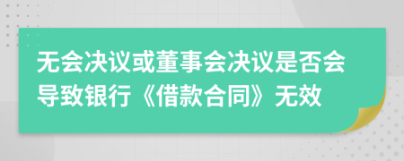 无会决议或董事会决议是否会导致银行《借款合同》无效