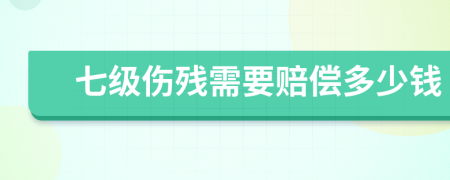 七级伤残需要赔偿多少钱