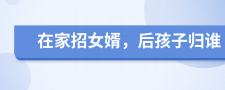 在家招女婿，后孩子归谁