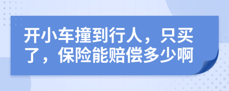 开小车撞到行人，只买了，保险能赔偿多少啊