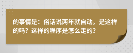 的事情是：俗话说两年就自动。是这样的吗？这样的程序是怎么走的？