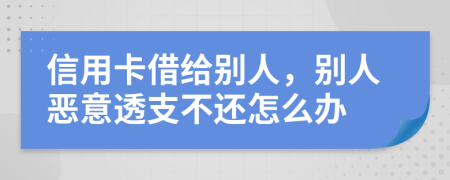 信用卡借给别人，别人恶意透支不还怎么办