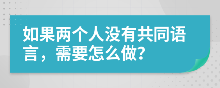 如果两个人没有共同语言，需要怎么做？