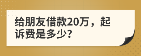给朋友借款20万，起诉费是多少？