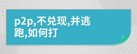 p2p,不兑现,并逃跑,如何打