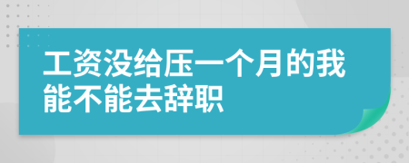 工资没给压一个月的我能不能去辞职