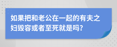 如果把和老公在一起的有夫之妇毁容或者至死就是吗？