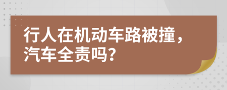 行人在机动车路被撞，汽车全责吗？