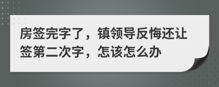 房签完字了，镇领导反悔还让签第二次字，怎该怎么办