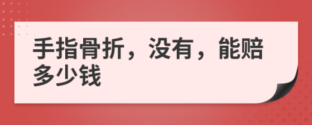 手指骨折，没有，能赔多少钱