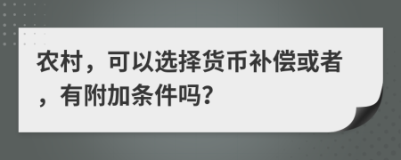 农村，可以选择货币补偿或者，有附加条件吗？