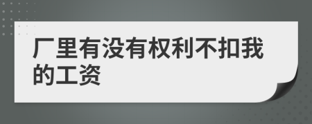 厂里有没有权利不扣我的工资