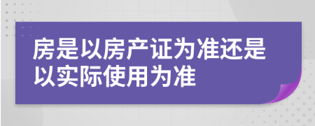 房是以房产证为准还是以实际使用为准