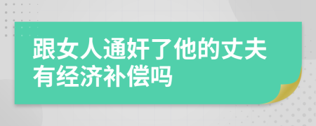 跟女人通奸了他的丈夫有经济补偿吗