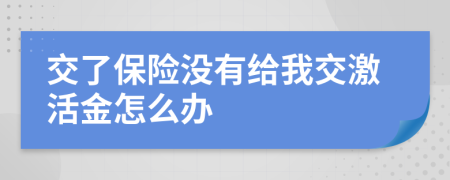 交了保险没有给我交激活金怎么办