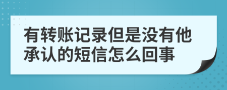 有转账记录但是没有他承认的短信怎么回事