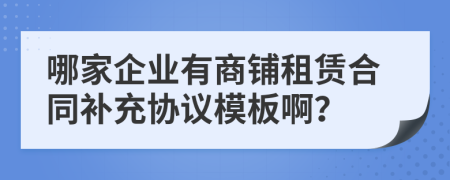 哪家企业有商铺租赁合同补充协议模板啊？