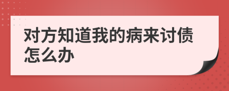 对方知道我的病来讨债怎么办