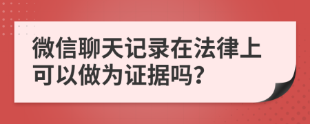 微信聊天记录在法律上可以做为证据吗？