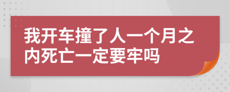 我开车撞了人一个月之内死亡一定要牢吗