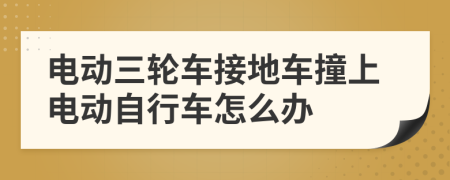 电动三轮车接地车撞上电动自行车怎么办