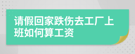 请假回家跌伤去工厂上班如何算工资