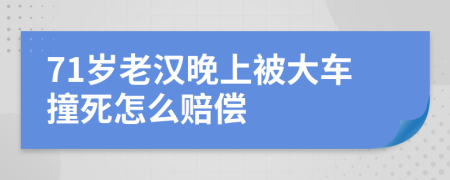 71岁老汉晚上被大车撞死怎么赔偿