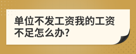 单位不发工资我的工资不足怎么办?