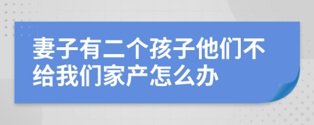 妻子有二个孩子他们不给我们家产怎么办