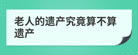 老人的遗产究竟算不算遗产