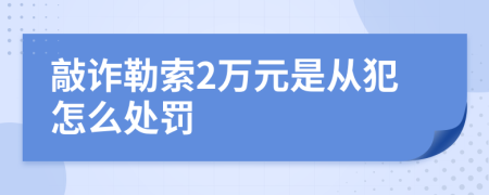 敲诈勒索2万元是从犯怎么处罚