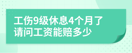 工伤9级休息4个月了请问工资能赔多少