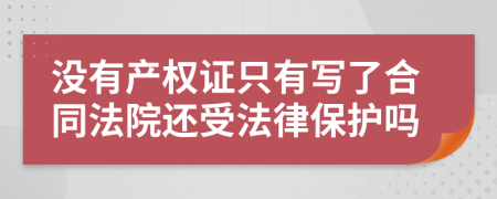 没有产权证只有写了合同法院还受法律保护吗