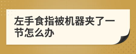 左手食指被机器夹了一节怎么办