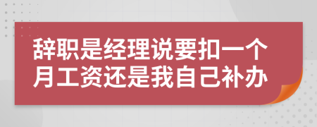 辞职是经理说要扣一个月工资还是我自己补办
