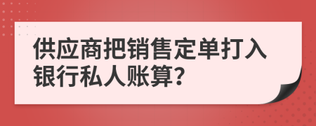 供应商把销售定单打入银行私人账算？