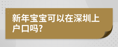 新年宝宝可以在深圳上户口吗?