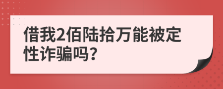 借我2佰陆拾万能被定性诈骗吗？